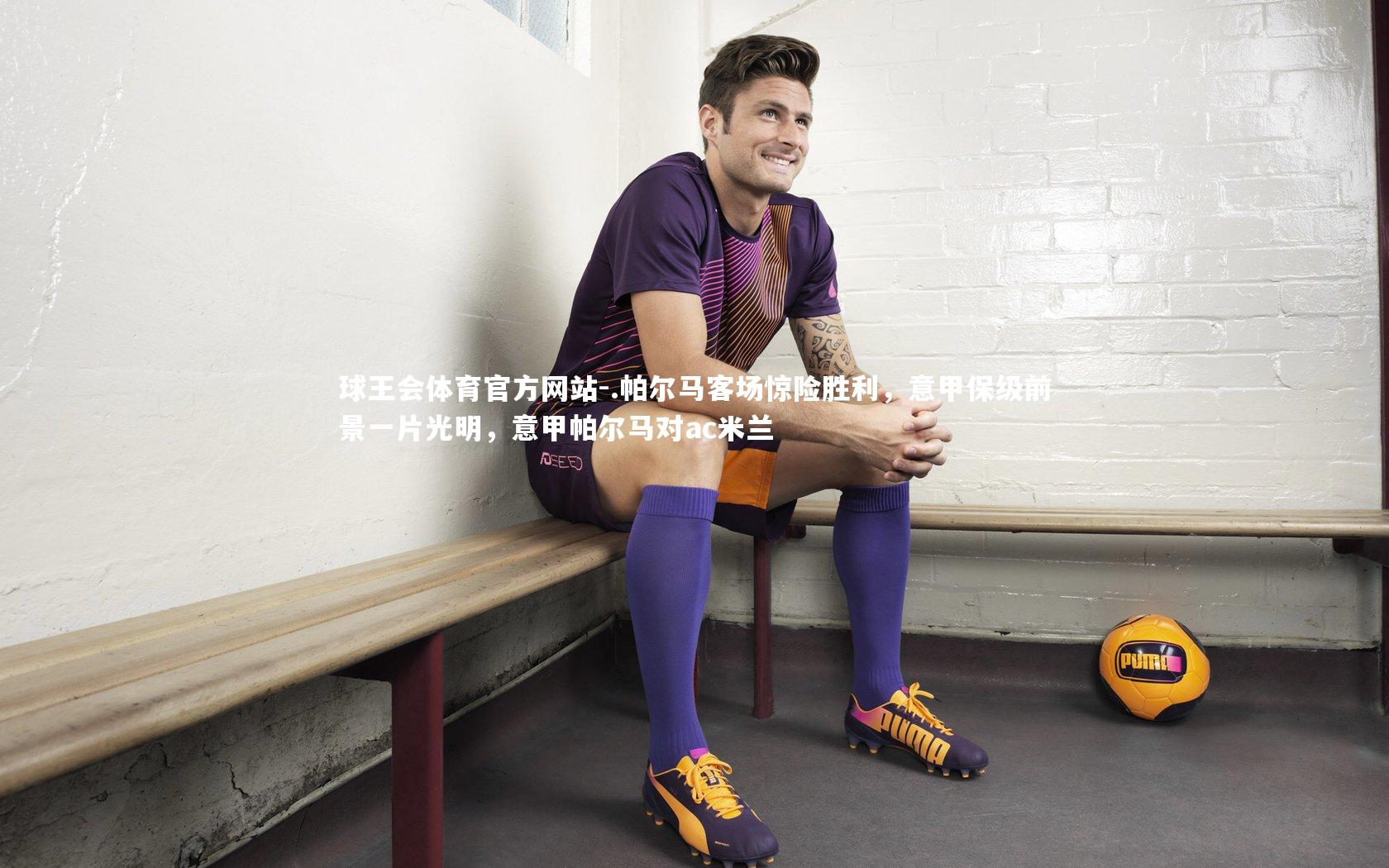 球王会体育官方网站-.帕尔马客场惊险胜利，意甲保级前景一片光明，意甲帕尔马对ac米兰