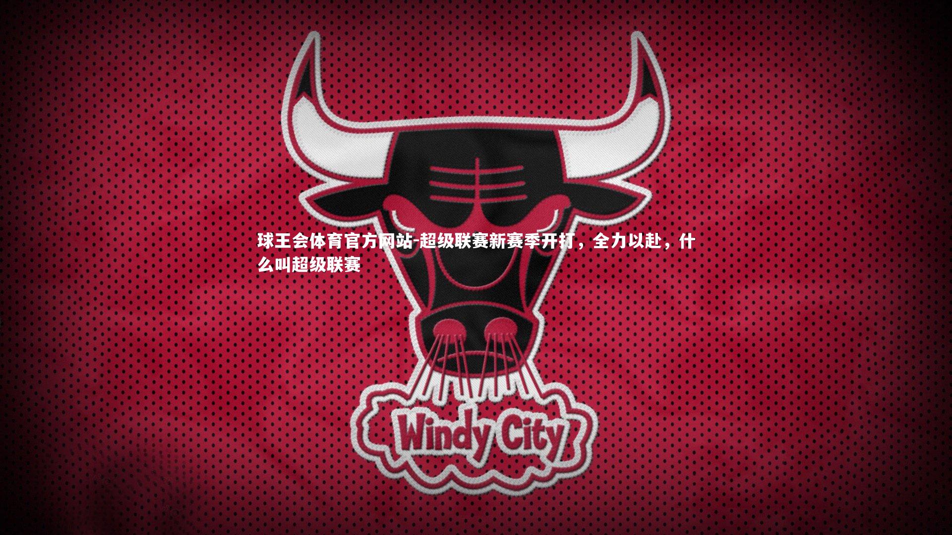 球王会体育官方网站-超级联赛新赛季开打，全力以赴，什么叫超级联赛